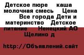 Детское пюре  , каша , молочная смесь  › Цена ­ 15 - Все города Дети и материнство » Детское питание   . Ненецкий АО,Щелино д.